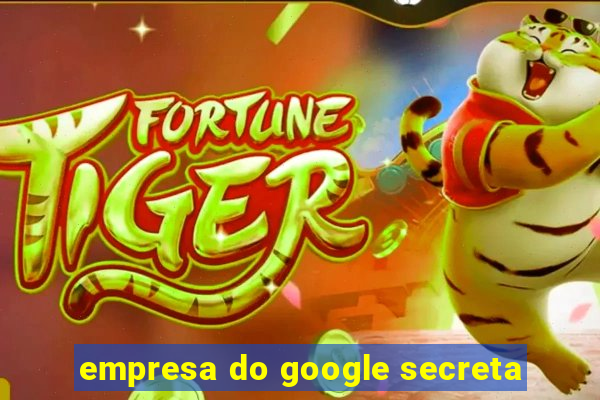 empresa do google secreta