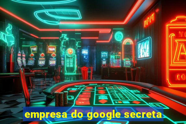 empresa do google secreta