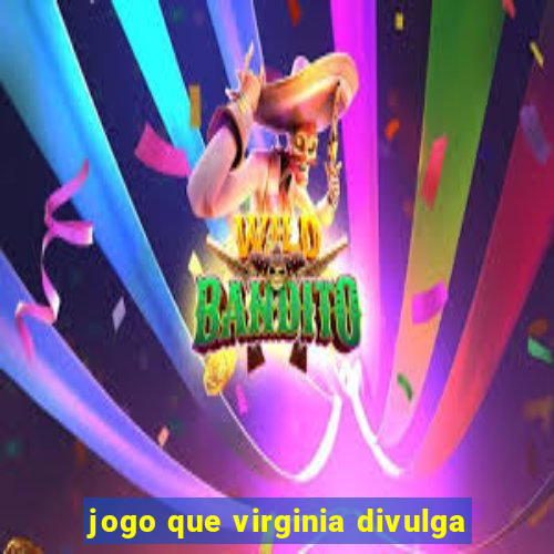 jogo que virginia divulga