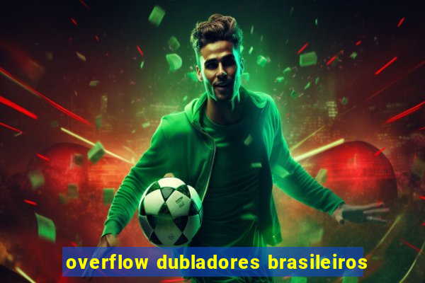 overflow dubladores brasileiros