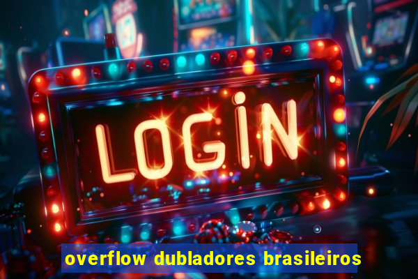 overflow dubladores brasileiros