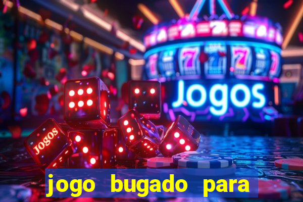 jogo bugado para ganhar dinheiro