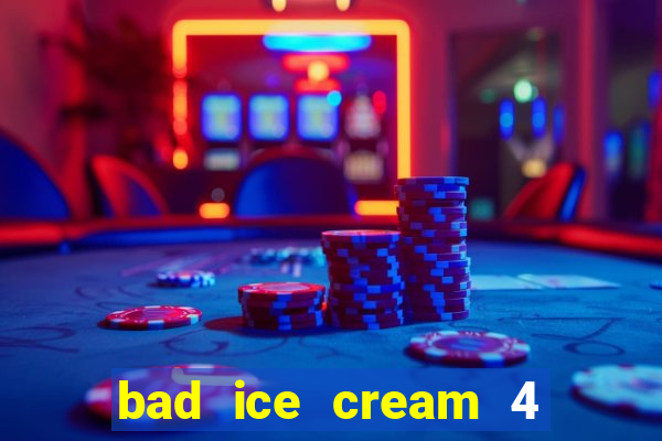 bad ice cream 4 click jogos