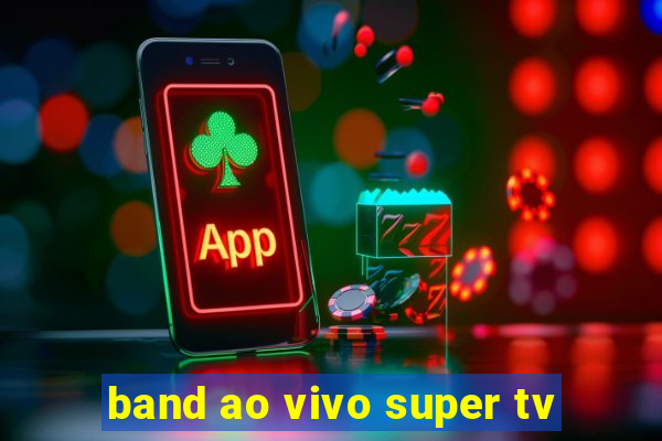 band ao vivo super tv