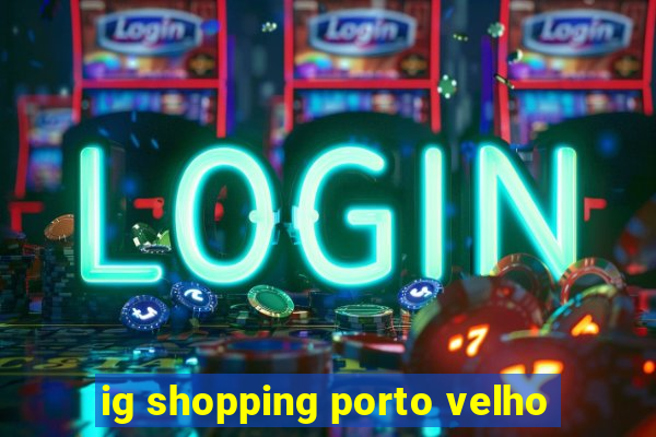 ig shopping porto velho