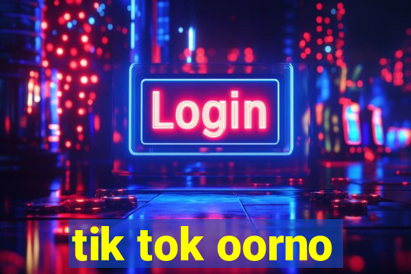 tik tok oorno