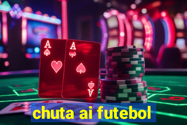 chuta ai futebol