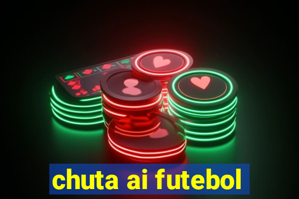 chuta ai futebol