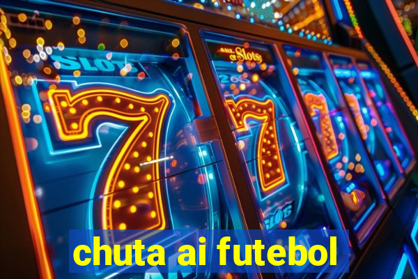 chuta ai futebol