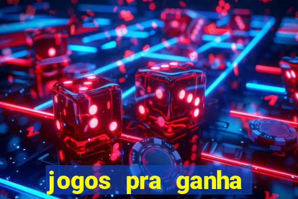 jogos pra ganha dinheiro de verdade