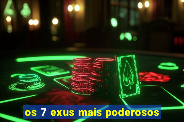 os 7 exus mais poderosos