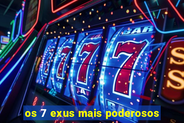 os 7 exus mais poderosos