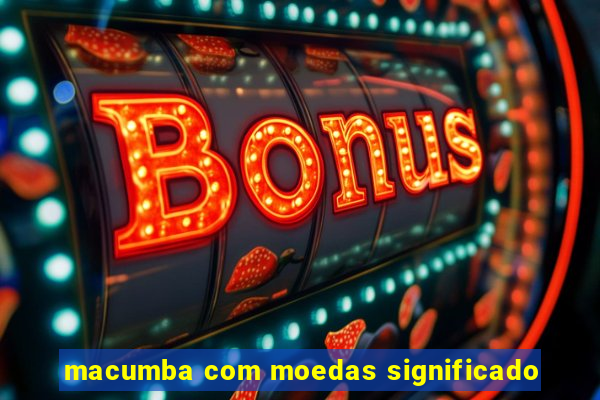 macumba com moedas significado