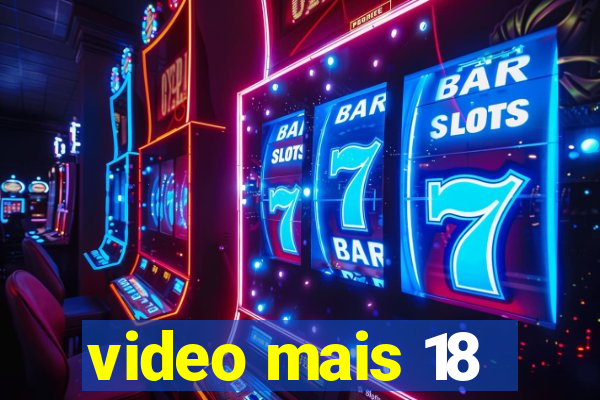 video mais 18