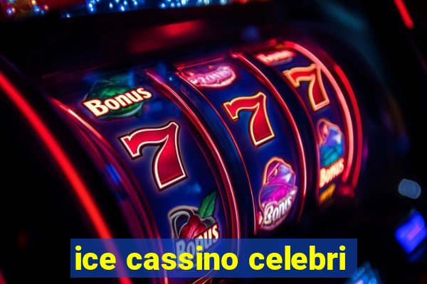 ice cassino celebri