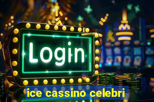 ice cassino celebri