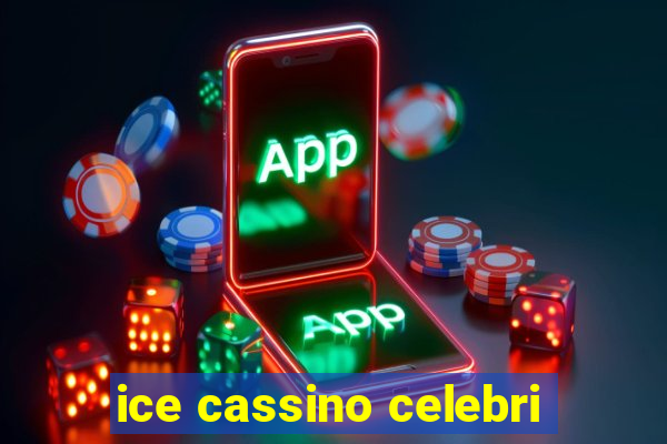 ice cassino celebri