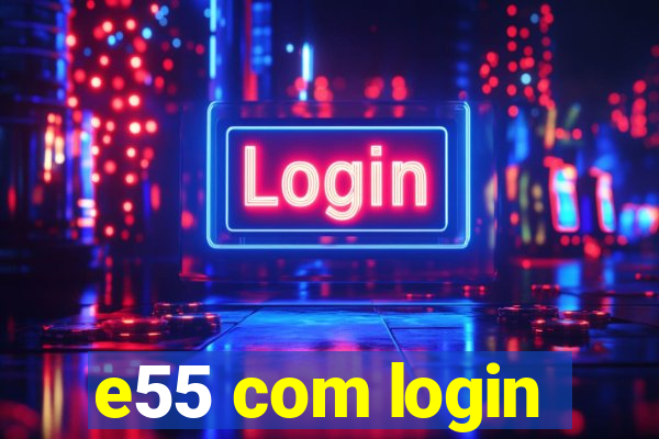 e55 com login