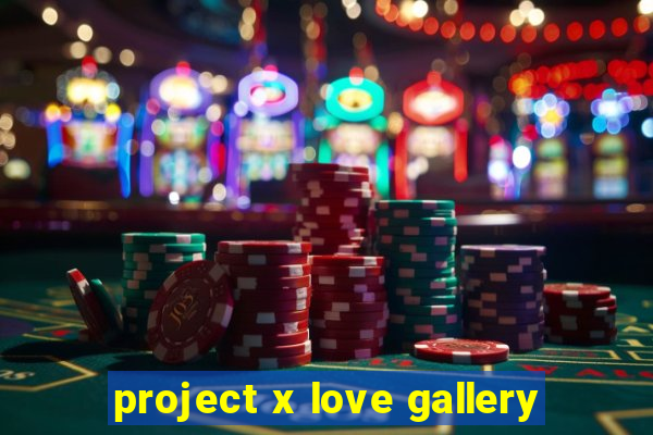 project x love gallery