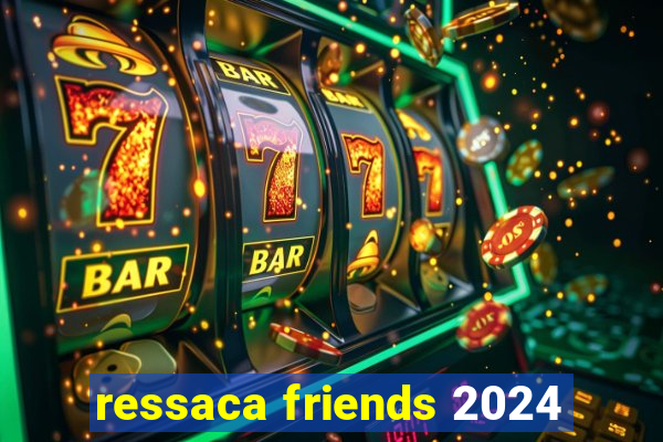 ressaca friends 2024