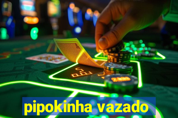 pipokinha vazado