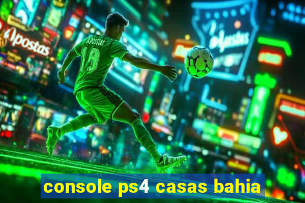 console ps4 casas bahia