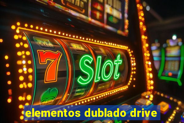 elementos dublado drive