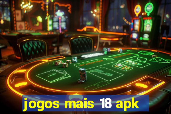 jogos mais 18 apk