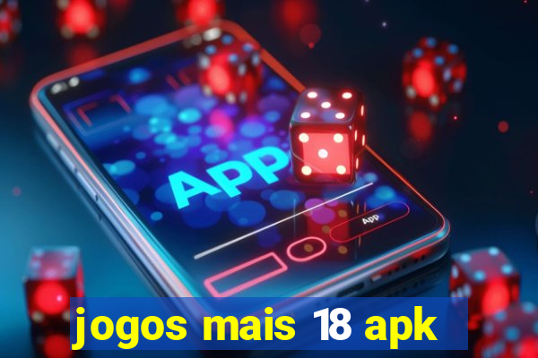 jogos mais 18 apk