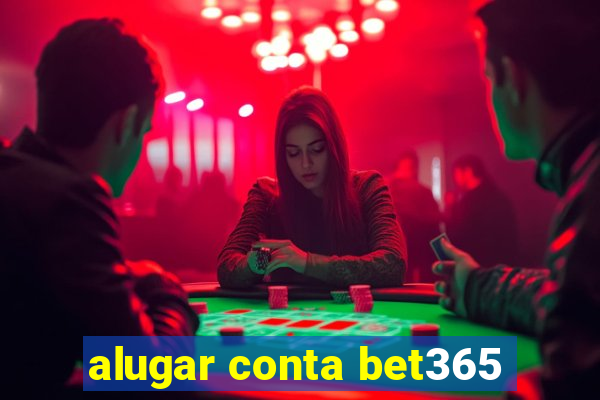 alugar conta bet365