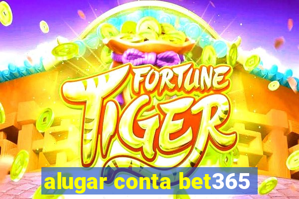 alugar conta bet365