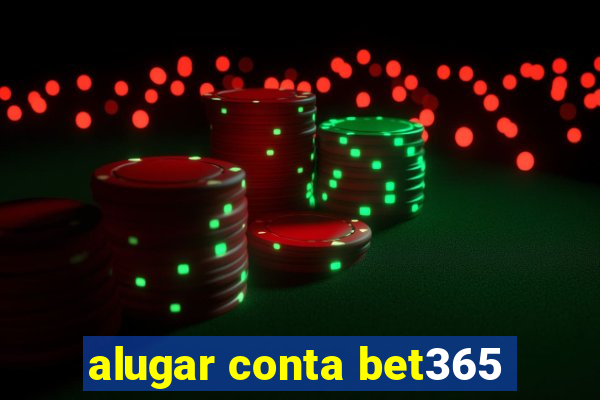 alugar conta bet365