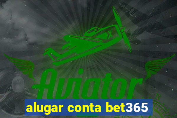 alugar conta bet365