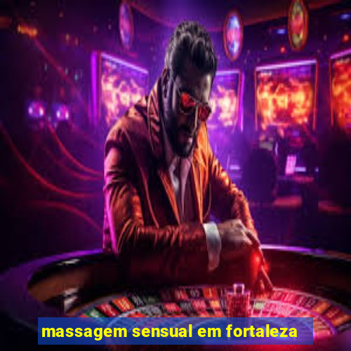 massagem sensual em fortaleza