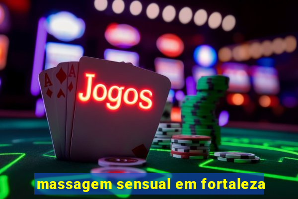 massagem sensual em fortaleza