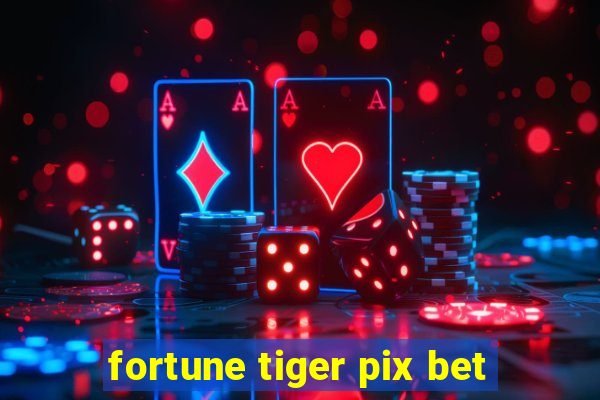 fortune tiger pix bet