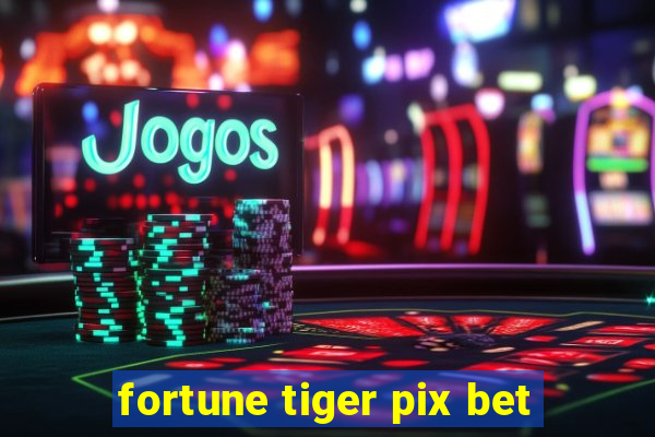 fortune tiger pix bet