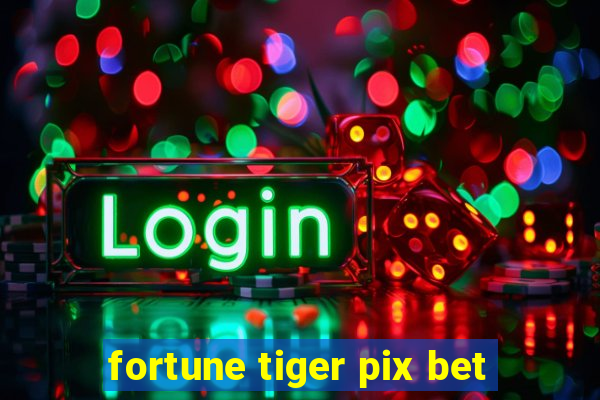 fortune tiger pix bet