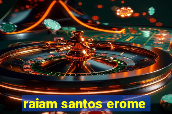 raiam santos erome