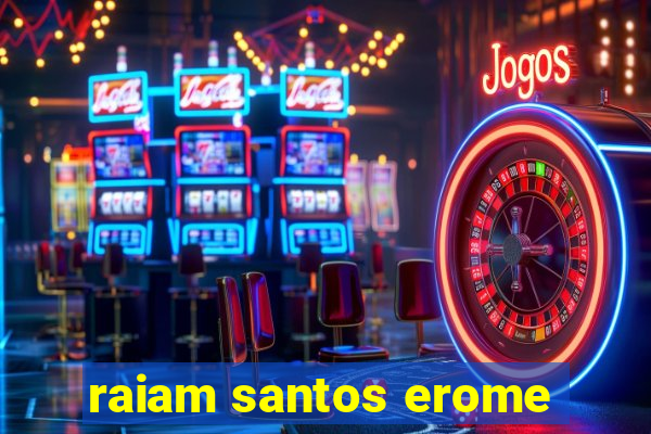 raiam santos erome