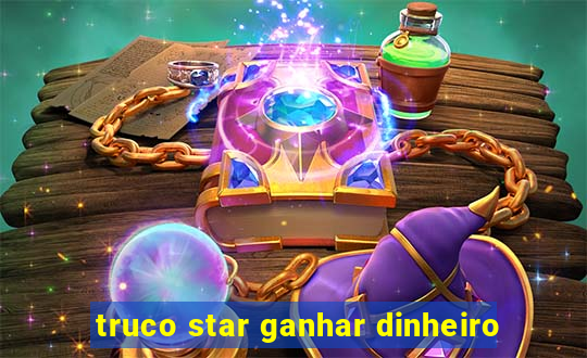 truco star ganhar dinheiro