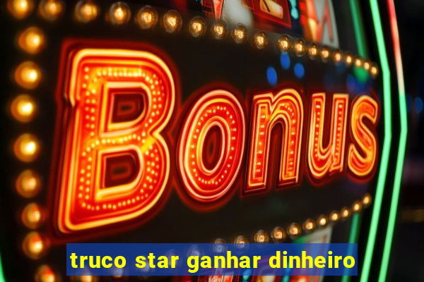 truco star ganhar dinheiro