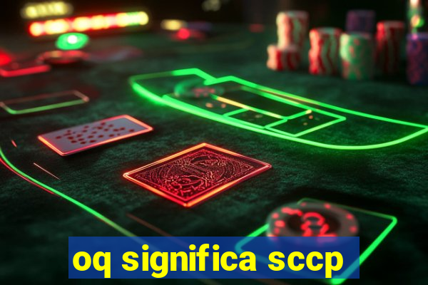 oq significa sccp