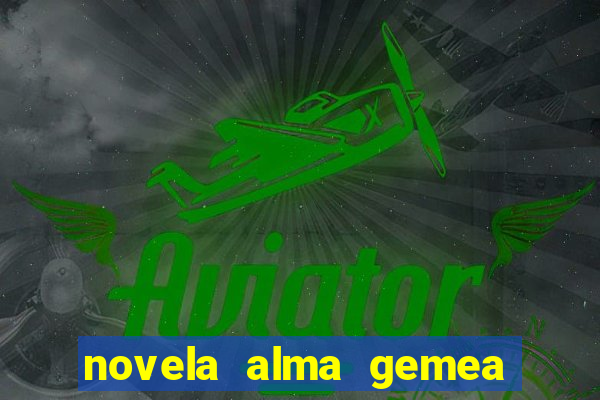 novela alma gemea capitulo 2