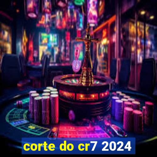 corte do cr7 2024