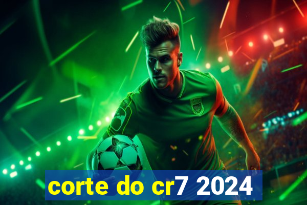 corte do cr7 2024