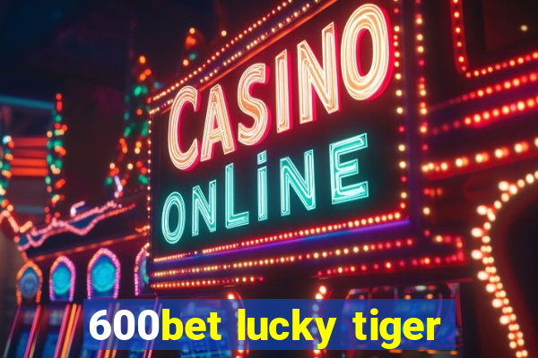 600bet lucky tiger