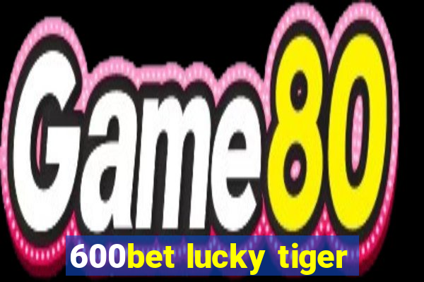 600bet lucky tiger