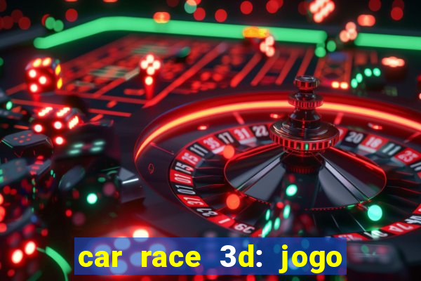 car race 3d: jogo de carros