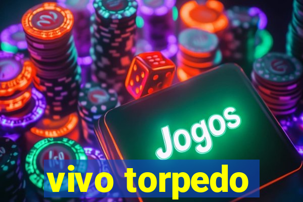 vivo torpedo